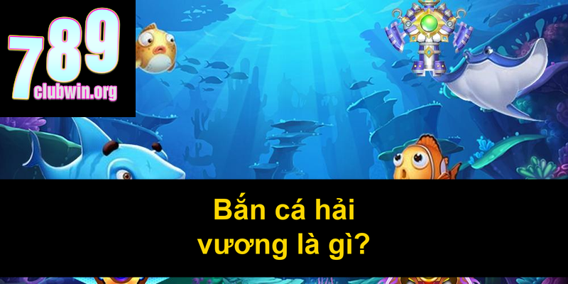 Bắn cá hải vương là gì