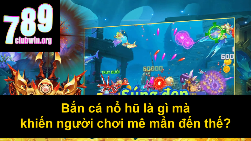 Bắn cá nổ hũ là gì mà khiến người chơi mê mẩn đến thế