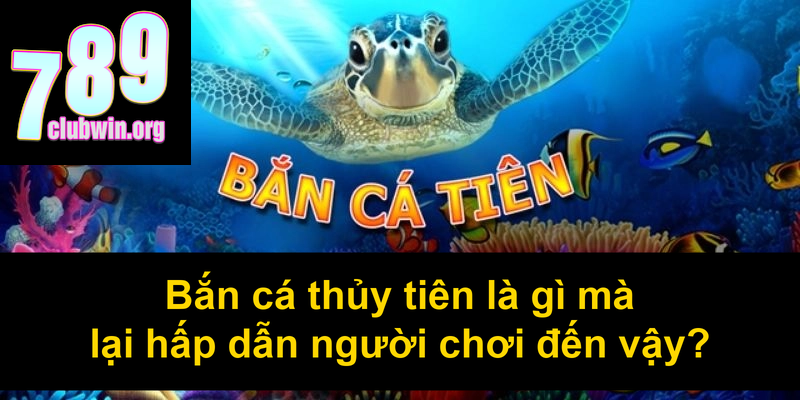 Bắn cá thủy tiên là gì mà lại hấp dẫn người chơi đến vậy