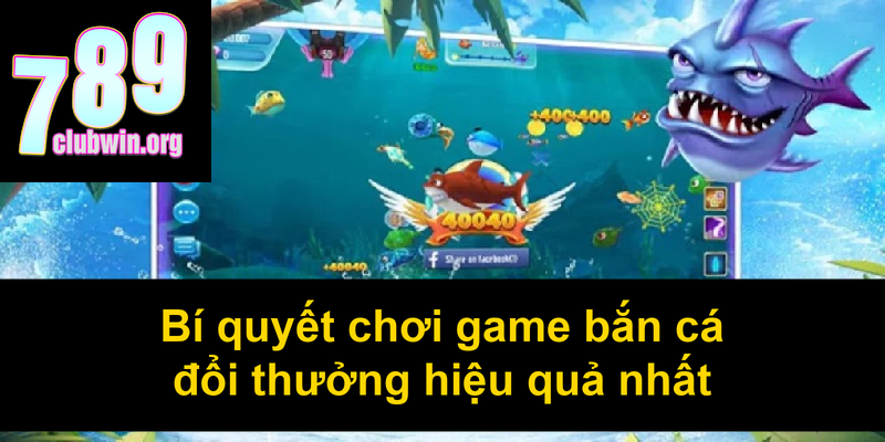 Bí quyết chơi game bắn cá đổi thưởng hiệu quả nhất