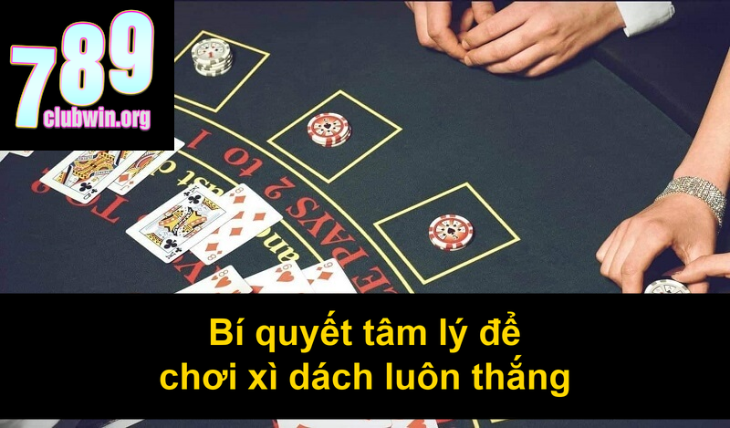 Bí quyết tâm lý để chơi xì dách luôn thắng