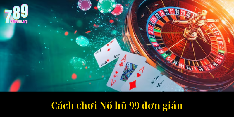 Cách chơi Nổ hũ 99 đơn giản