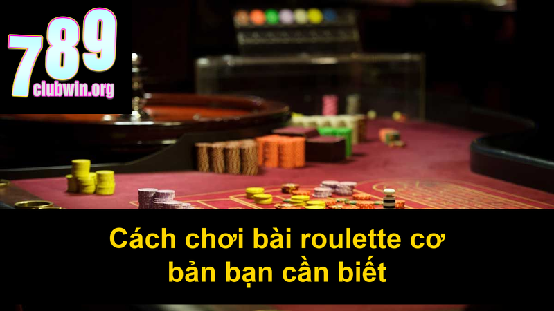 Cách chơi bài roulette cơ bản bạn cần biết