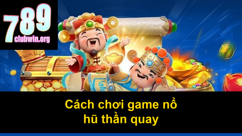 Cách chơi game nổ hũ thần quay