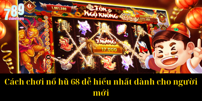 Cách chơi nổ hũ 68 dễ hiểu nhất dành cho người mới