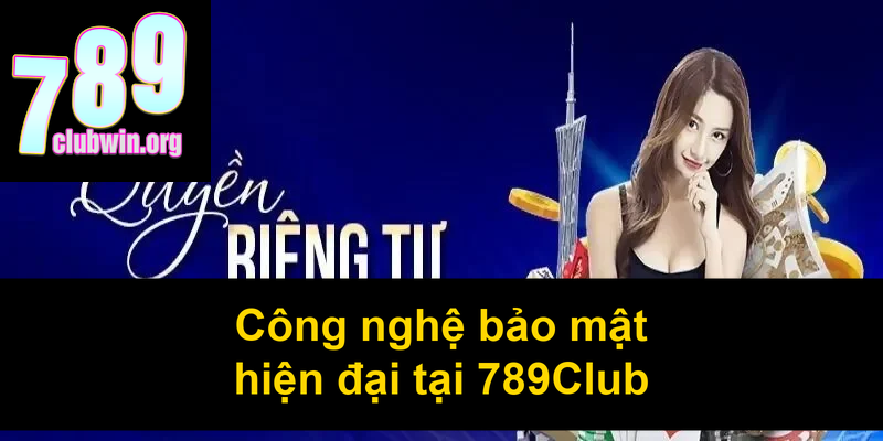 Quyền Riêng Tư 789Club: Chính Sách Bảo Mật và Cam Kết An Toàn Dữ Liệu 3 Công nghệ bảo mật hiện đại tại 789Club