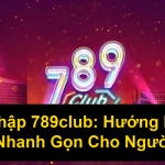 Đăng Nhập 789club Hướng Dẫn Chi Tiết Nhanh Gọn Cho Người Mới