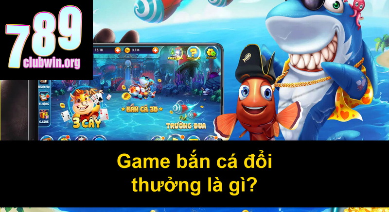 Game bắn cá đổi thưởng là gì