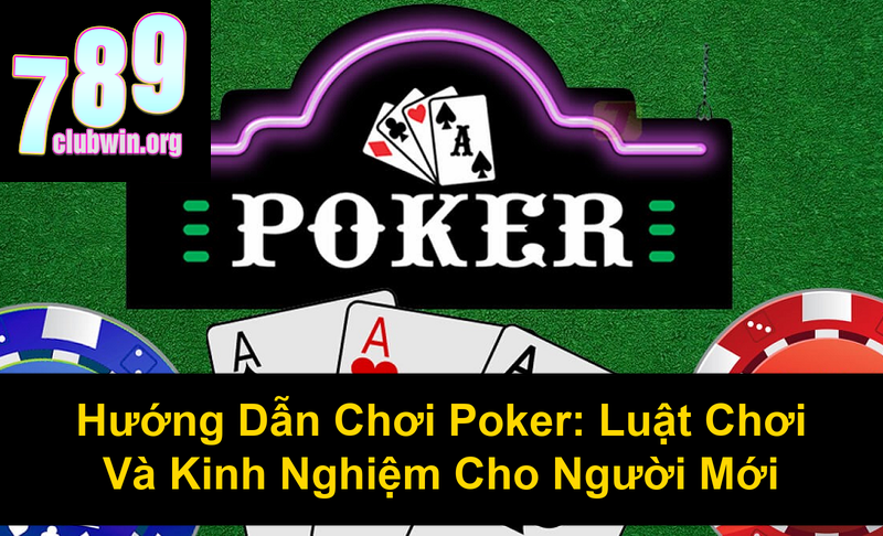 Hướng Dẫn Chơi Poker Luật Chơi Và Kinh Nghiệm Cho Người Mới