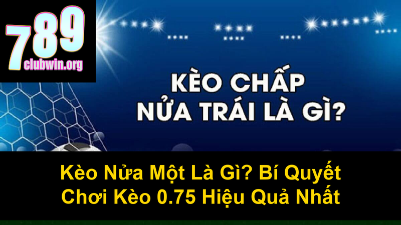 Kèo Nửa Một Là Gì Bí Quyết Chơi Kèo 075 Hiệu Quả Nhất