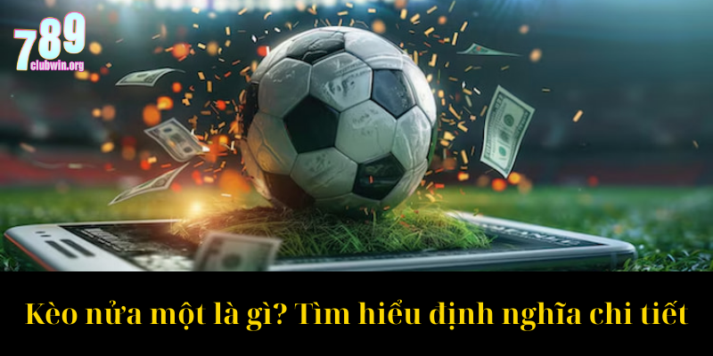 Kèo nửa một là gì Tìm hiểu định nghĩa chi tiết