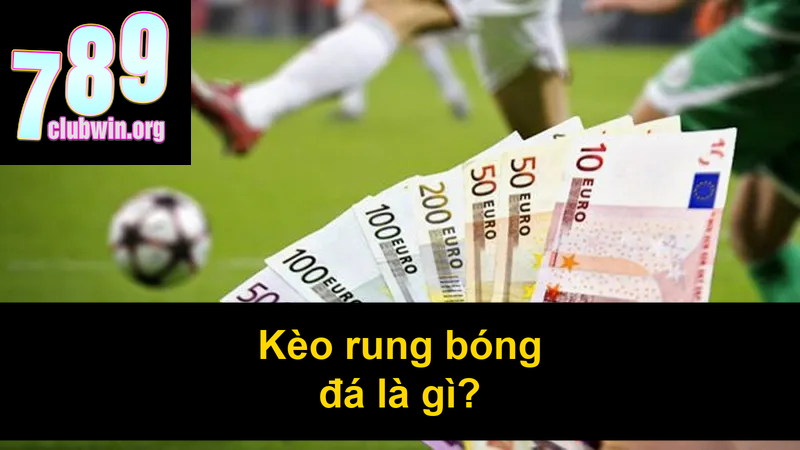Kèo rung bóng đá là gì