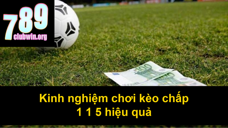 Kinh nghiệm chơi kèo chấp 1 1 5 hiệu quả