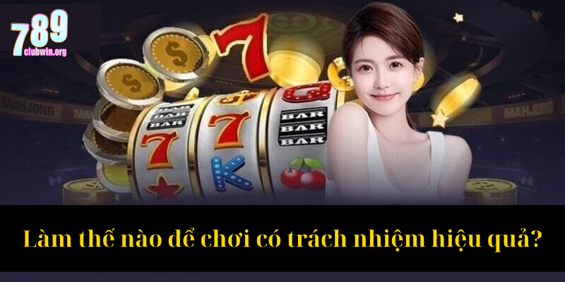 Chơi Có Trách Nhiệm 789Club: Hướng Dẫn Giải Trí An Toàn Nhất 3 Làm thế nào để chơi có trách nhiệm hiệu quả