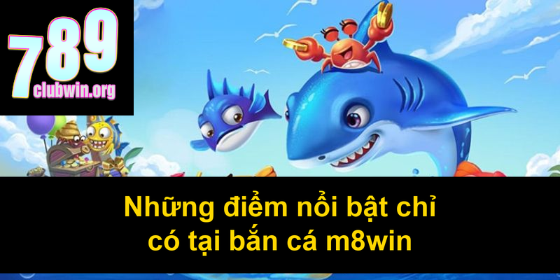 Những điểm nổi bật chỉ có tại bắn cá m8win