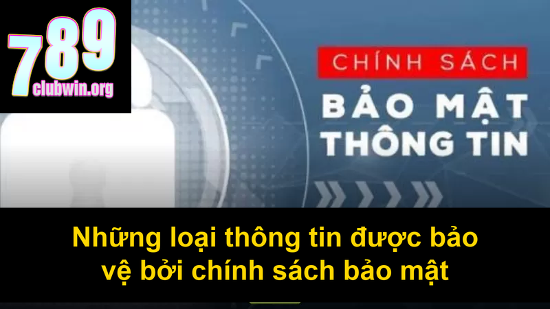 Chính Sách Bảo Mật 789Club: Cam Kết Bảo Vệ Tuyệt Đối Cho Bạn 2 Những loại thông tin được bảo vệ bởi chính sách bảo mật