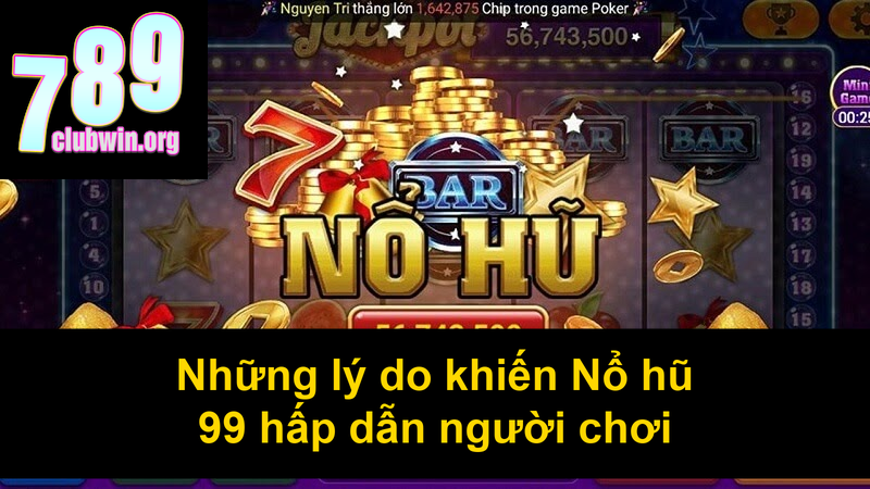 Những lý do khiến Nổ hũ 99 hấp dẫn người chơi
