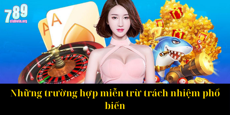 Miễn Trừ Trách Nhiệm 789Club: Những Điều Bạn Cần Nắm Rõ 2 Những trường hợp miễn trừ trách nhiệm phổ biến