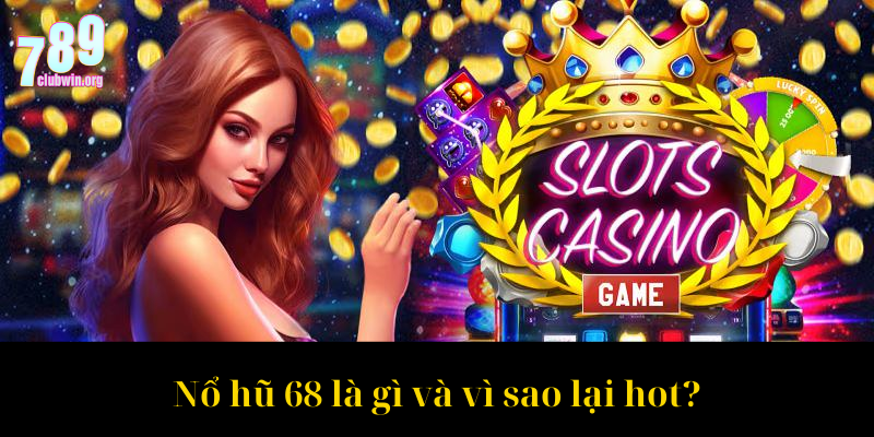 Nổ hũ 68 là gì và vì sao lại hot