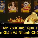 Rút Tiền 789Club Quy Trình Đơn Giản Và Nhanh Chóng