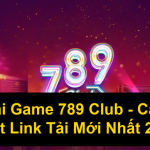 Tải Game 789 Club Cập Nhật Link Tải Mới Nhất 2025