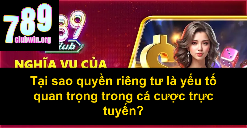 Quyền Riêng Tư 789Club: Chính Sách Bảo Mật và Cam Kết An Toàn Dữ Liệu 1 Tại sao quyền riêng tư là yếu tố quan trọng trong cá cược trực tuyến