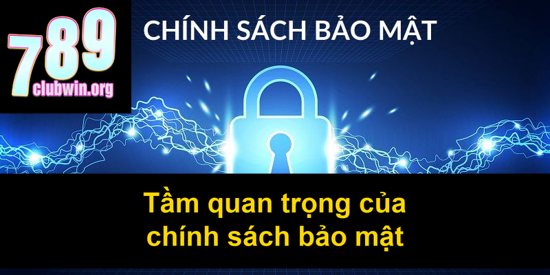 Chính Sách Bảo Mật 789Club: Cam Kết Bảo Vệ Tuyệt Đối Cho Bạn 1 Tầm quan trọng của chính sách bảo mật